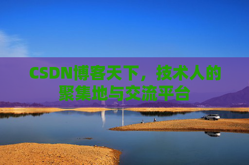 CSDN博客天下,技术人的聚集地与交流平台